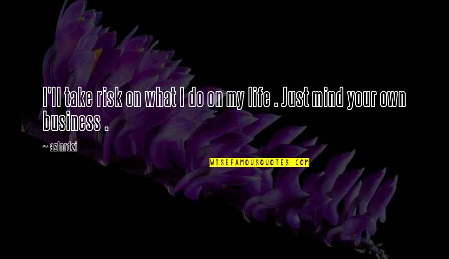 What's On My Mind Quotes By Azlnrdzi: I'll take risk on what I do on