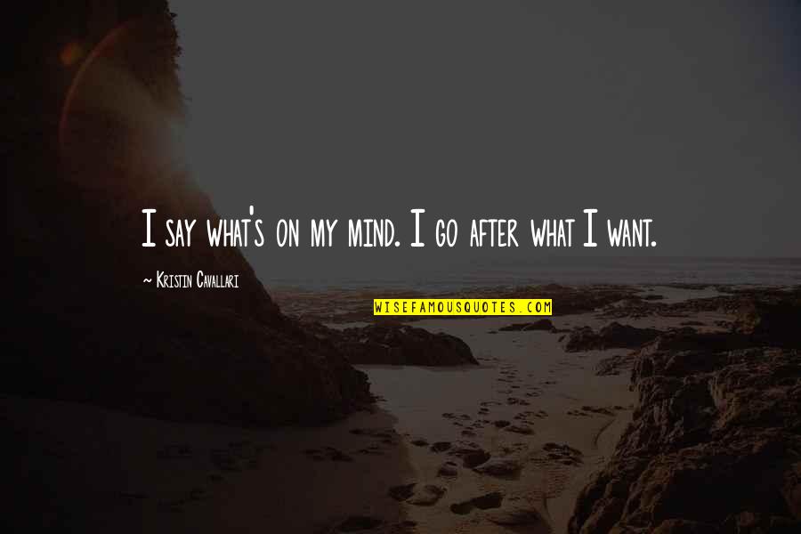 What's On My Mind Quotes By Kristin Cavallari: I say what's on my mind. I go