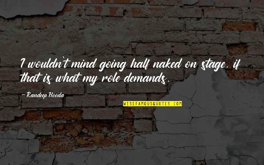 What's On My Mind Quotes By Randeep Hooda: I wouldn't mind going half naked on stage,