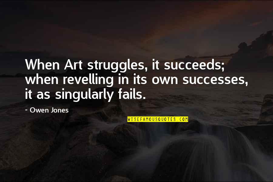 Whats On The Menu Quotes By Owen Jones: When Art struggles, it succeeds; when revelling in