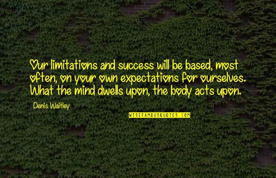 What's On Your Mind Quotes By Denis Waitley: Our limitations and success will be based, most