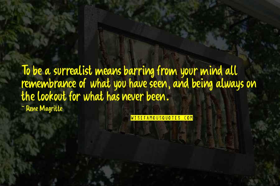 What's On Your Mind Quotes By Rene Magritte: To be a surrealist means barring from your