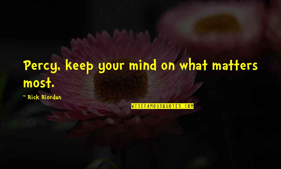 What's On Your Mind Quotes By Rick Riordan: Percy, keep your mind on what matters most.