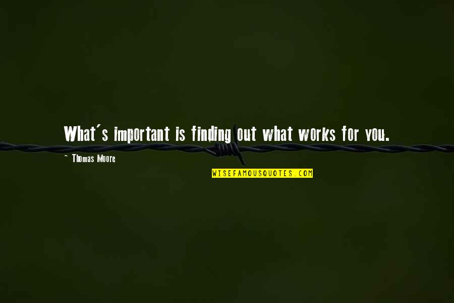 Whats Quotes By Thomas Moore: What's important is finding out what works for