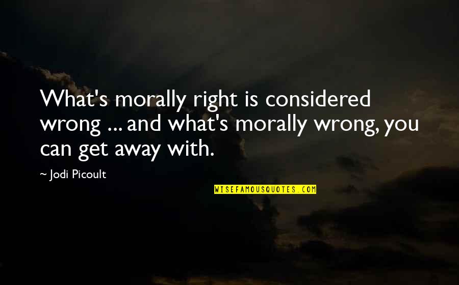 What's Right And Wrong Quotes By Jodi Picoult: What's morally right is considered wrong ... and