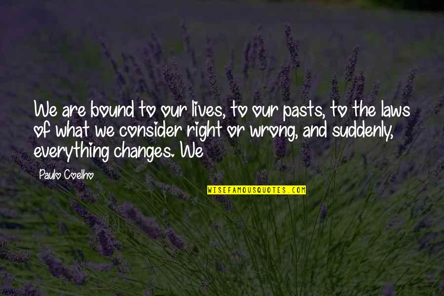 What's Right And Wrong Quotes By Paulo Coelho: We are bound to our lives, to our