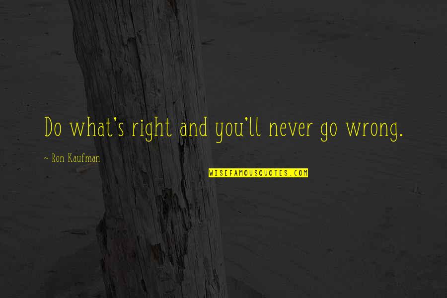 What's Right And Wrong Quotes By Ron Kaufman: Do what's right and you'll never go wrong.