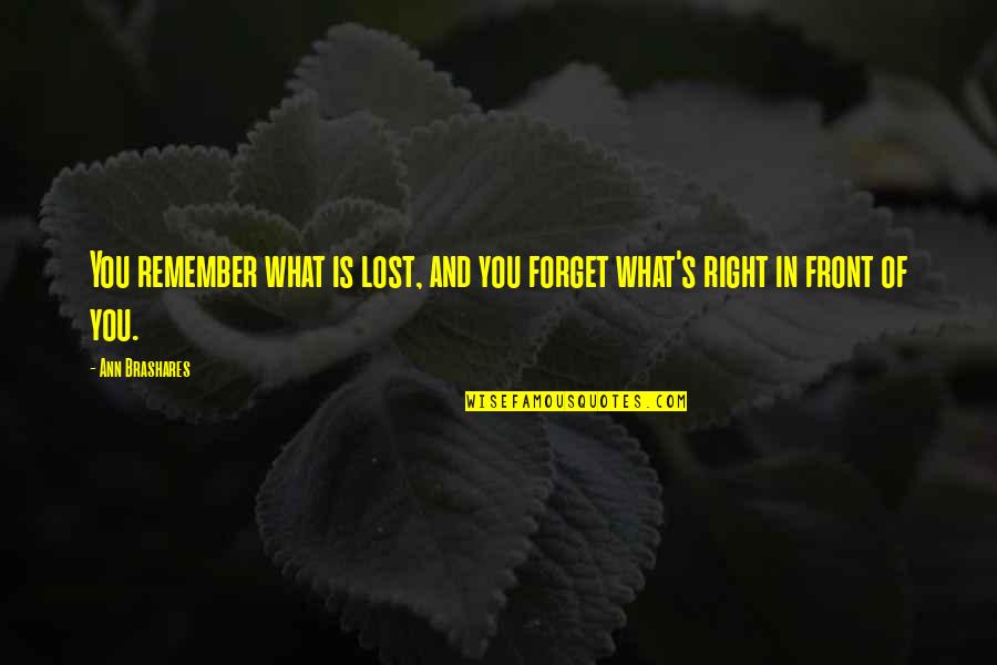 What's Right In Front Of You Quotes By Ann Brashares: You remember what is lost, and you forget