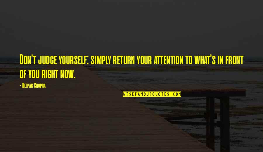 What's Right In Front Of You Quotes By Deepak Chopra: Don't judge yourself; simply return your attention to