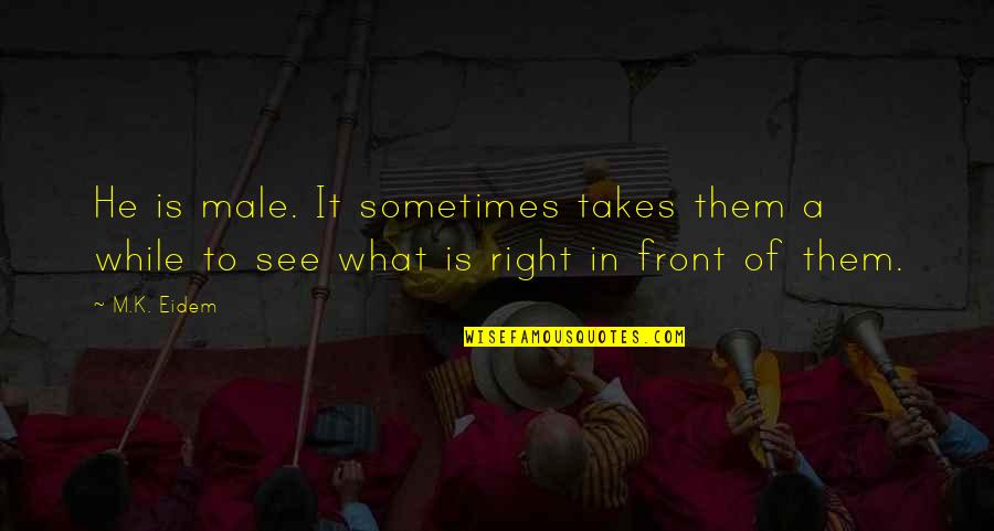 What's Right In Front Of You Quotes By M.K. Eidem: He is male. It sometimes takes them a