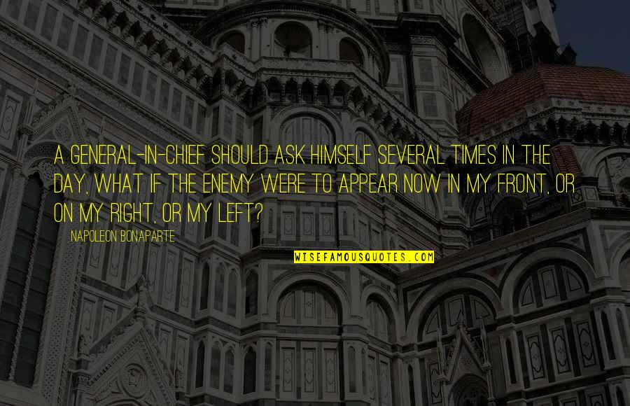 What's Right In Front Of You Quotes By Napoleon Bonaparte: A general-in-chief should ask himself several times in