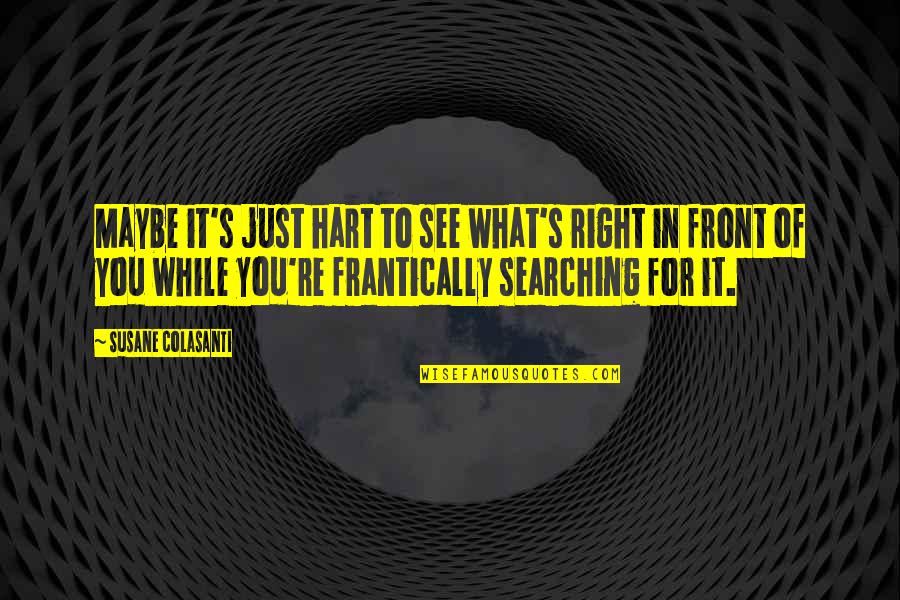 What's Right In Front Of You Quotes By Susane Colasanti: Maybe it's just hart to see what's right