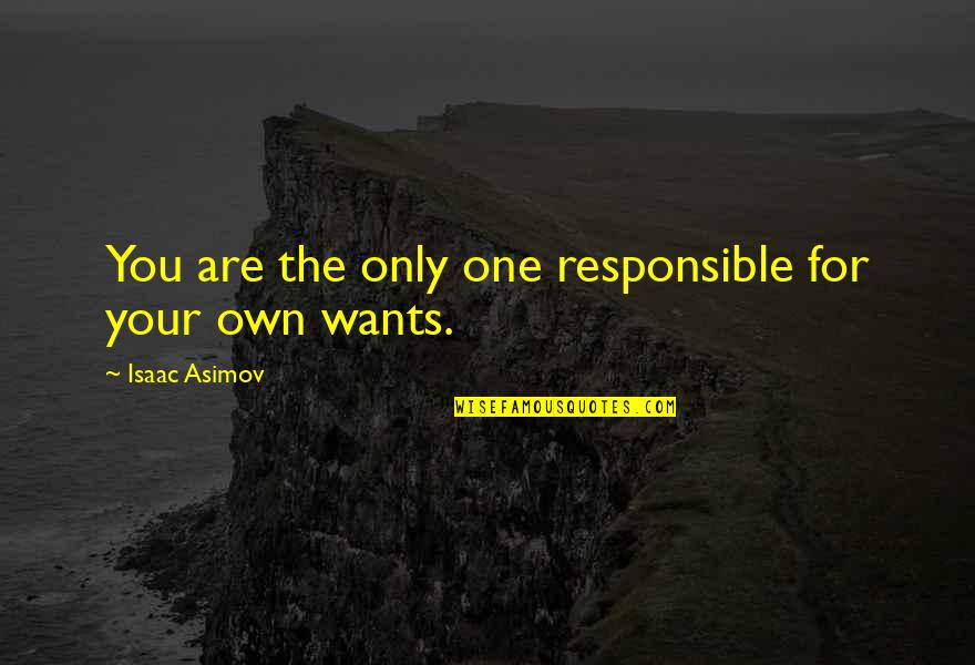 Whats Shakin Bacon Movie Quotes By Isaac Asimov: You are the only one responsible for your Whats Shakin Bacon Movie Quotes By Isaac Asimov: You are the only one responsible for your