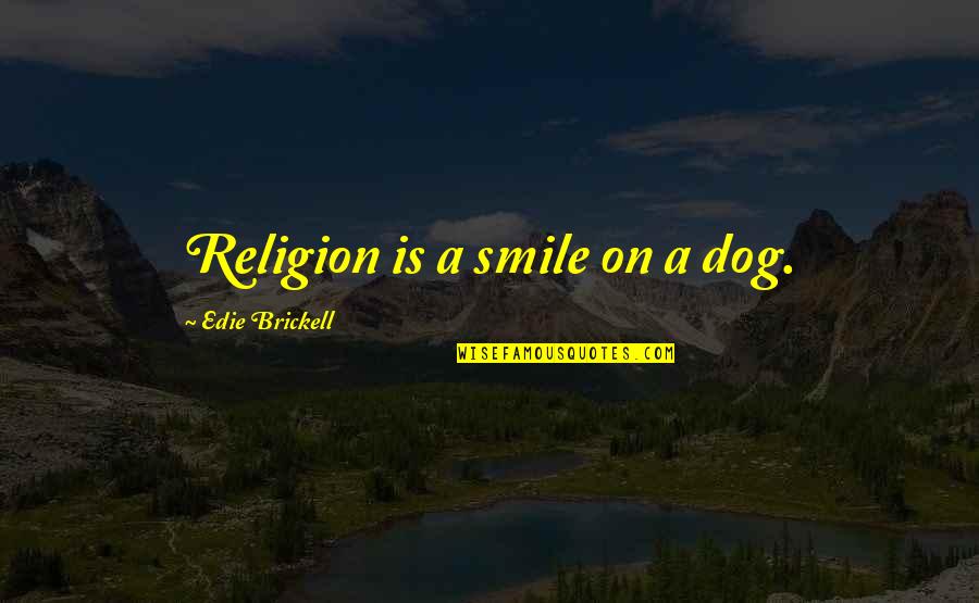 Whats Taken For Granted Quotes By Edie Brickell: Religion is a smile on a dog.