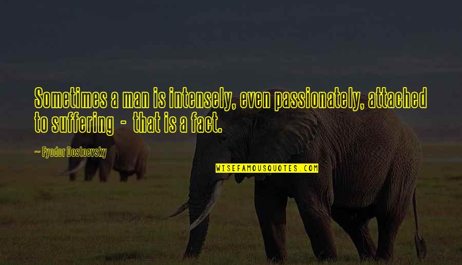 What's The Point Of Trying Quotes By Fyodor Dostoevsky: Sometimes a man is intensely, even passionately, attached