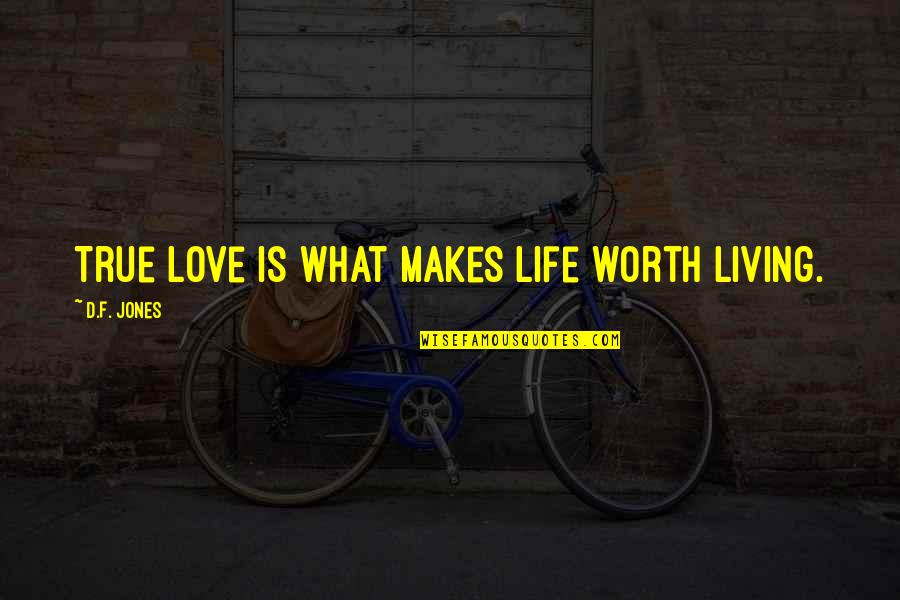 What's True Love Quotes By D.F. Jones: True love is what makes life worth living.