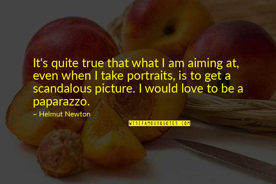 What's True Love Quotes By Helmut Newton: It's quite true that what I am aiming