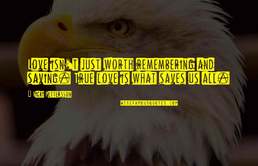 What's True Love Quotes By Vicki Pettersson: Love isn't just worth remembering and saving. True