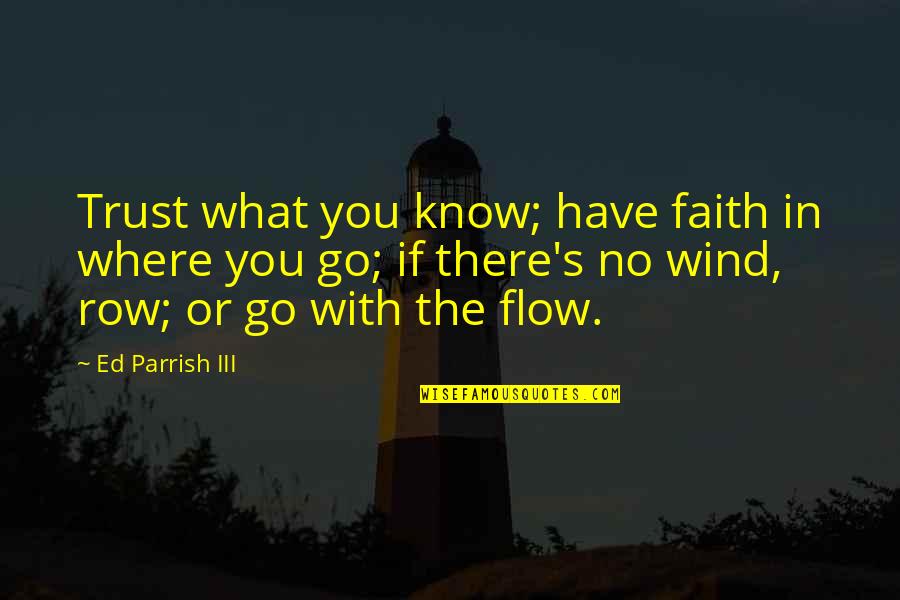 What's Trust Quotes By Ed Parrish III: Trust what you know; have faith in where What's Trust Quotes By Ed Parrish III: Trust what you know; have faith in where