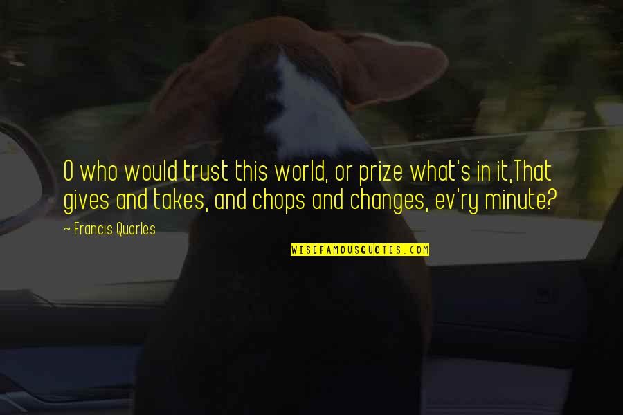 What's Trust Quotes By Francis Quarles: O who would trust this world, or prize