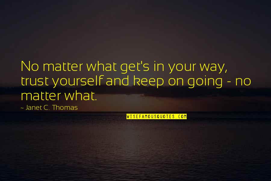 What's Trust Quotes By Janet C. Thomas: No matter what get's in your way, trust What's Trust Quotes By Janet C. Thomas: No matter what get's in your way, trust