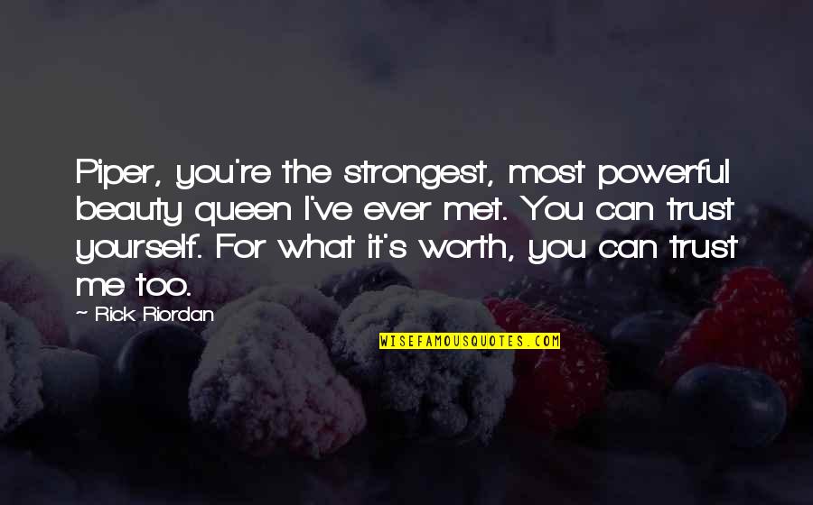 What's Trust Quotes By Rick Riordan: Piper, you're the strongest, most powerful beauty queen What's Trust Quotes By Rick Riordan: Piper, you're the strongest, most powerful beauty queen