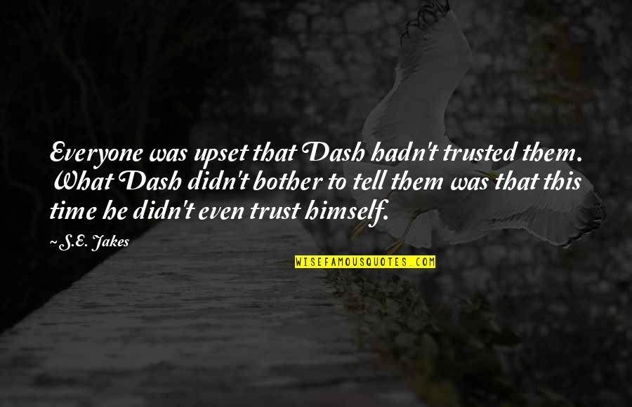 What's Trust Quotes By S.E. Jakes: Everyone was upset that Dash hadn't trusted them.