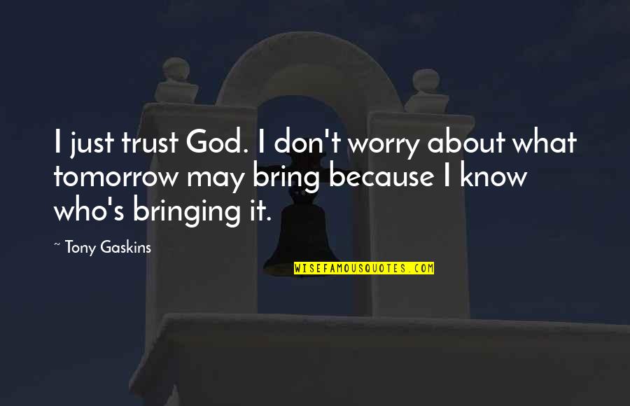 What's Trust Quotes By Tony Gaskins: I just trust God. I don't worry about What's Trust Quotes By Tony Gaskins: I just trust God. I don't worry about