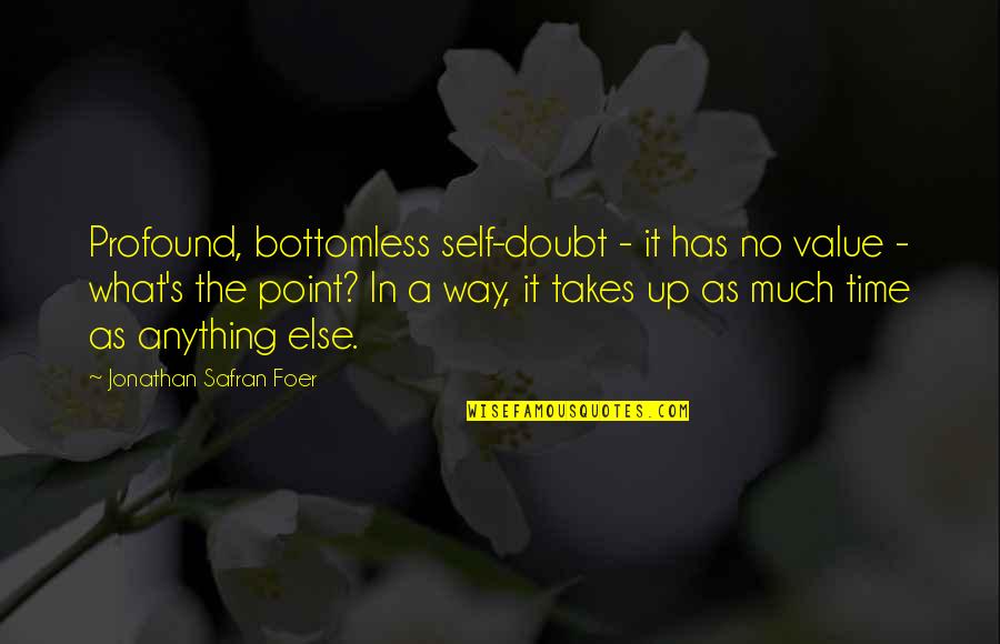 What's Up Quotes By Jonathan Safran Foer: Profound, bottomless self-doubt - it has no value
