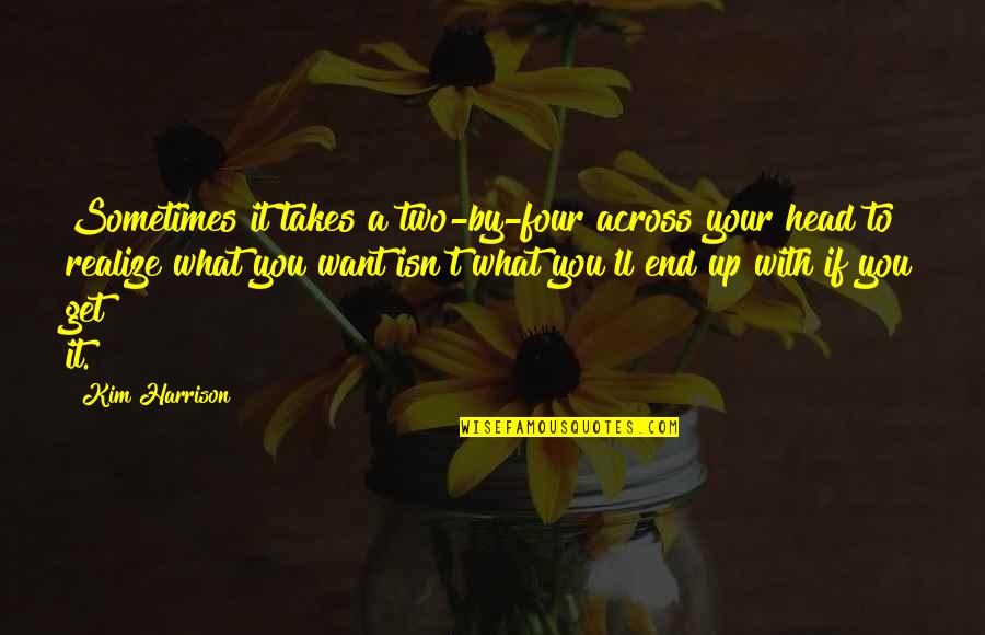 What's Up With You Quotes By Kim Harrison: Sometimes it takes a two-by-four across your head