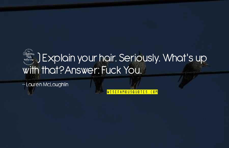 What's Up With You Quotes By Lauren McLaughlin: 4) Explain your hair. Seriously. What's up with