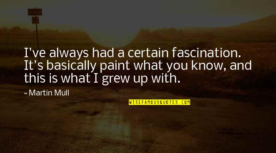 What's Up With You Quotes By Martin Mull: I've always had a certain fascination. It's basically