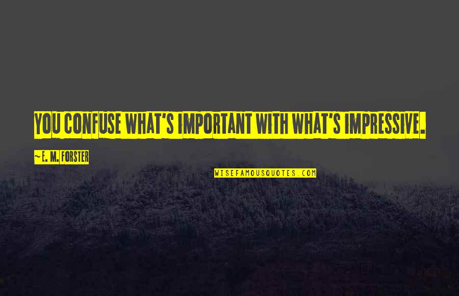 Whats Within You Quotes By E. M. Forster: You confuse what's important with what's impressive.