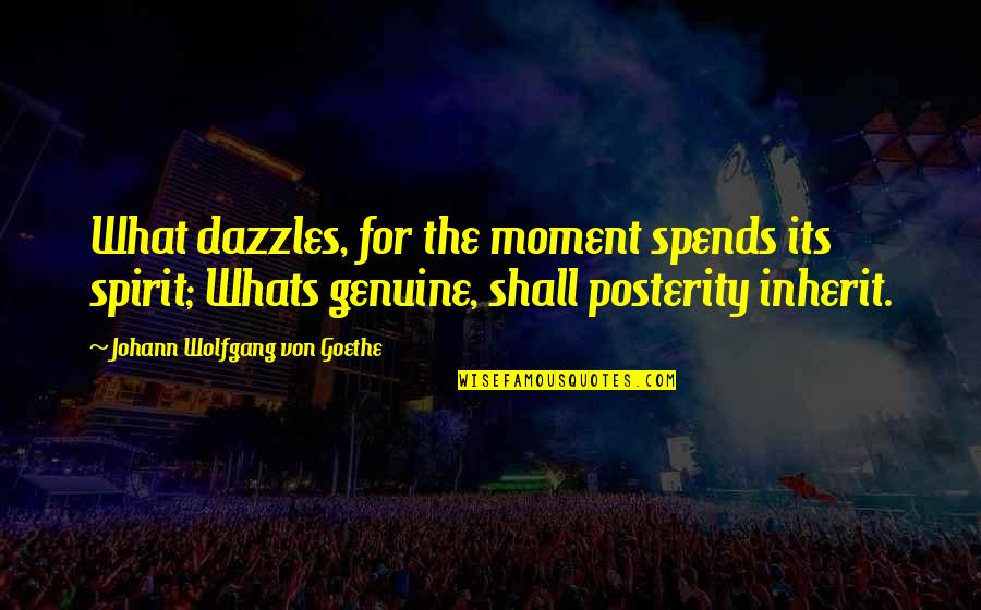 Whats Within You Quotes By Johann Wolfgang Von Goethe: What dazzles, for the moment spends its spirit;