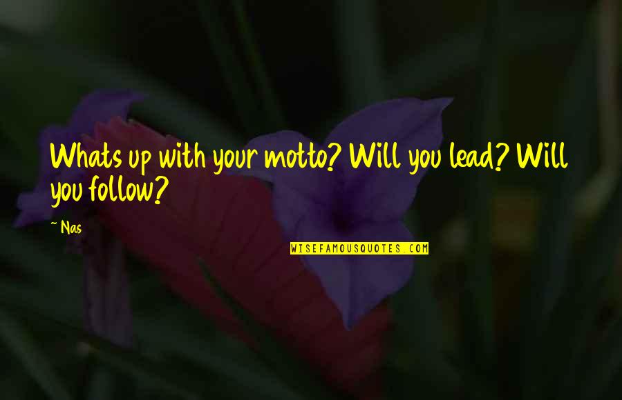 Whats Within You Quotes By Nas: Whats up with your motto? Will you lead?