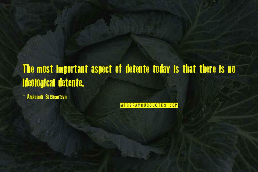 Whats Worth Fighting For Quotes By Aleksandr Solzhenitsyn: The most important aspect of detente today is