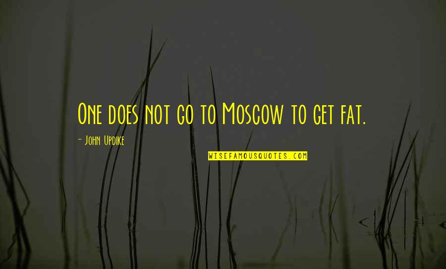 Whats Worth It Quotes By John Updike: One does not go to Moscow to get