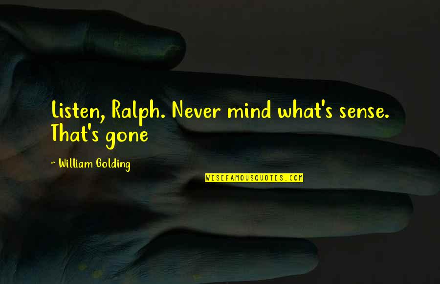 Whats Worth It Quotes By William Golding: Listen, Ralph. Never mind what's sense. That's gone