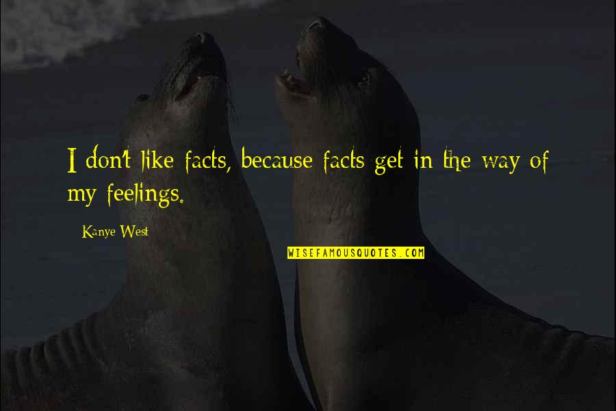 Whats Wrong Is Wrong Quotes By Kanye West: I don't like facts, because facts get in
