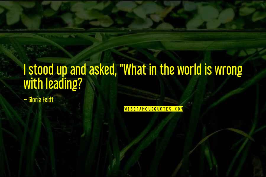 What's Wrong With The World Quotes By Gloria Feldt: I stood up and asked, "What in the