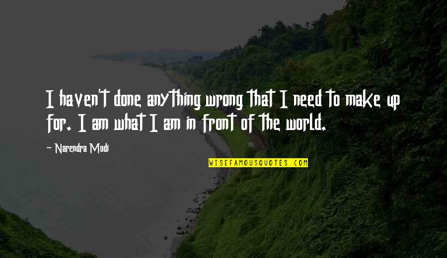 What's Wrong With The World Quotes By Narendra Modi: I haven't done anything wrong that I need