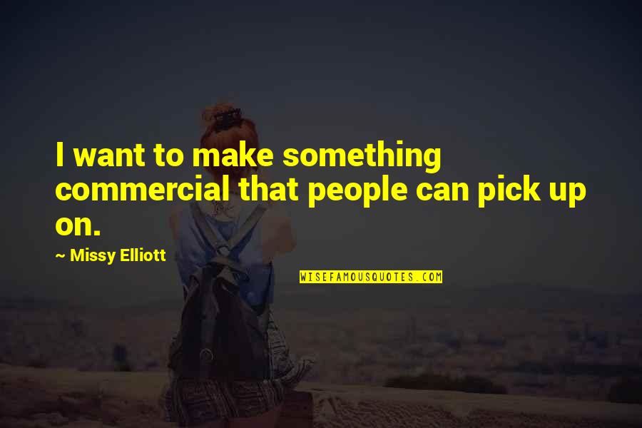 Whats Your Damage Heather Quote Quotes By Missy Elliott: I want to make something commercial that people Whats Your Damage Heather Quote Quotes By Missy Elliott: I want to make something commercial that people