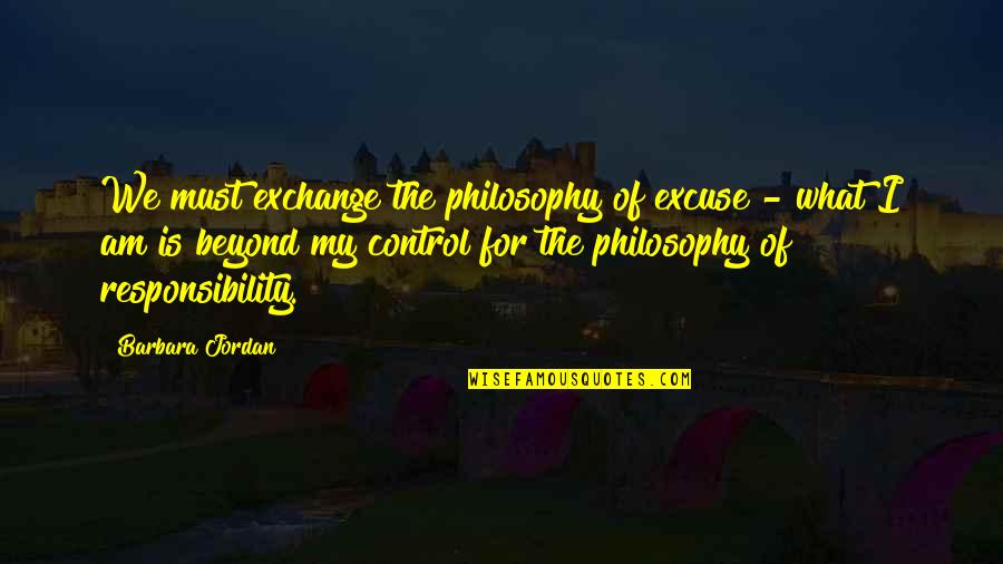 What's Your Excuse Quotes By Barbara Jordan: We must exchange the philosophy of excuse -