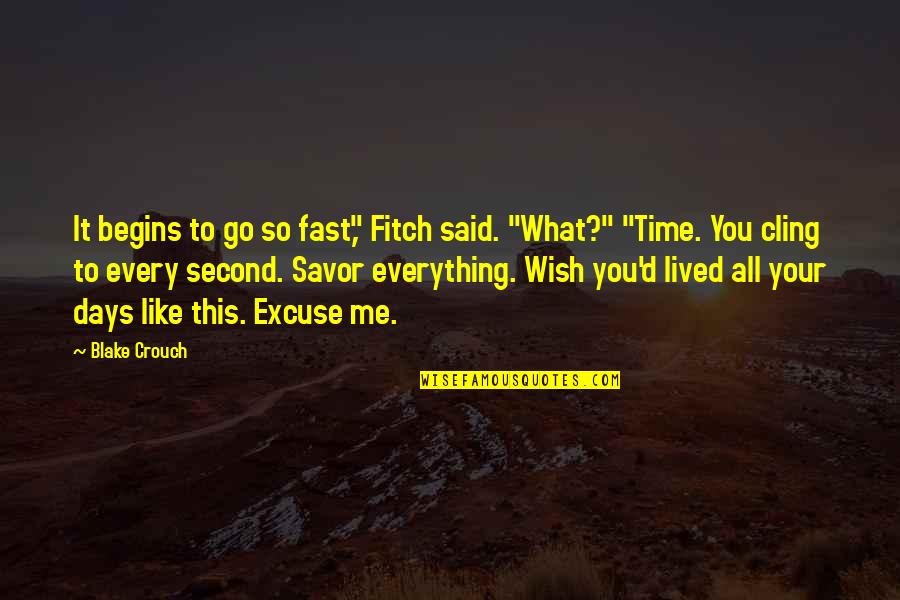 What's Your Excuse Quotes By Blake Crouch: It begins to go so fast," Fitch said.