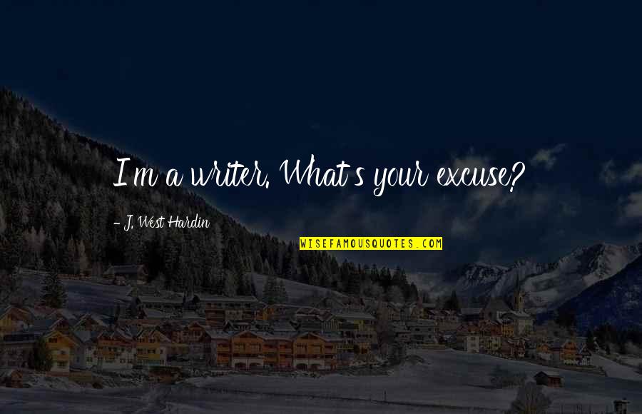 What's Your Excuse Quotes By J. West Hardin: I'm a writer. What's your excuse?