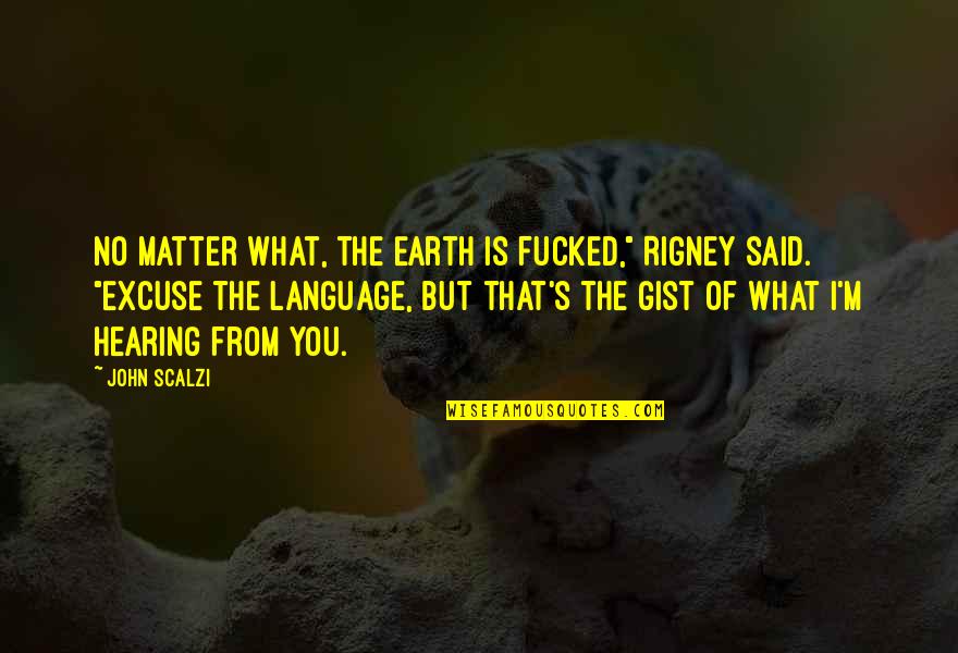 What's Your Excuse Quotes By John Scalzi: No matter what, the Earth is fucked," Rigney