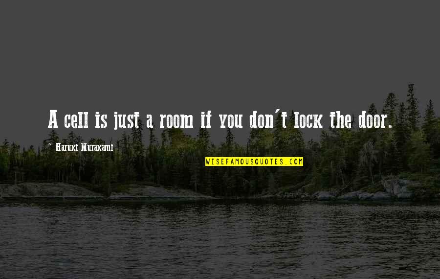 Whats Your Favorite Quote Quotes By Haruki Murakami: A cell is just a room if you Whats Your Favorite Quote Quotes By Haruki Murakami: A cell is just a room if you
