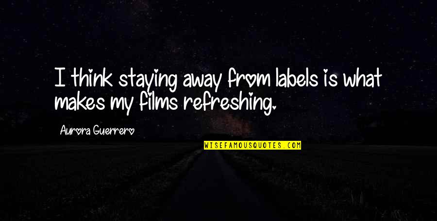 What's Your Number Film Quotes By Aurora Guerrero: I think staying away from labels is what What's Your Number Film Quotes By Aurora Guerrero: I think staying away from labels is what