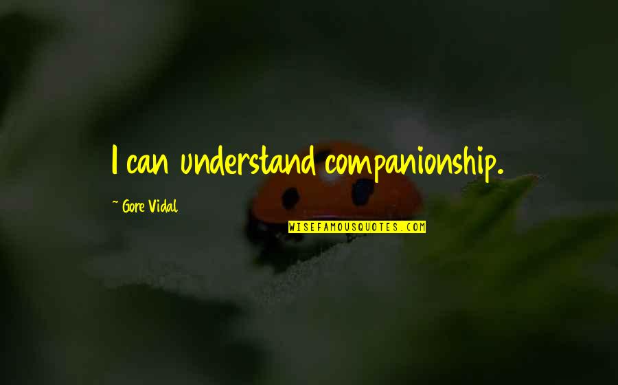 Whats Your Worth Quotes By Gore Vidal: I can understand companionship. Whats Your Worth Quotes By Gore Vidal: I can understand companionship.