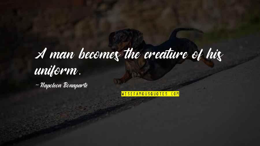 Whatsapp About Education Quotes By Napoleon Bonaparte: A man becomes the creature of his uniform. Whatsapp About Education Quotes By Napoleon Bonaparte: A man becomes the creature of his uniform.